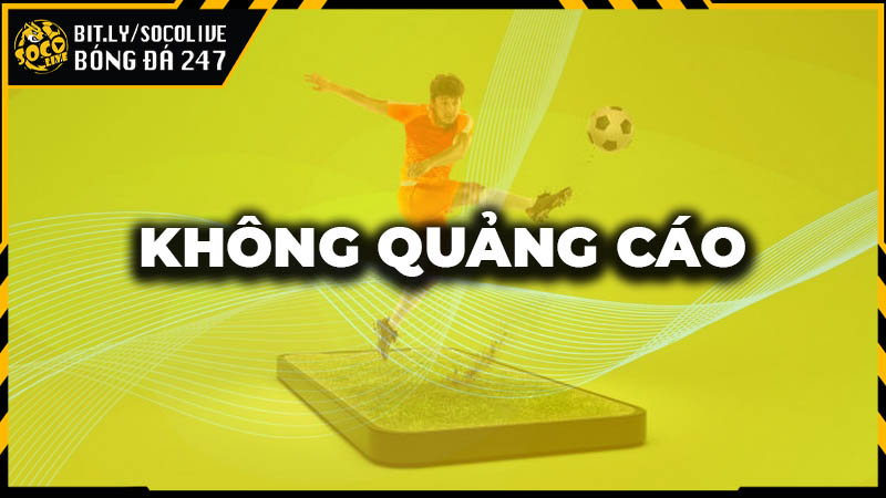 Socolive không có quảng cáo nên việc xem bóng đá vô cùng thoải mái Socolive không có quảng cáo nên việc xem bóng đá vô cùng thoải mái